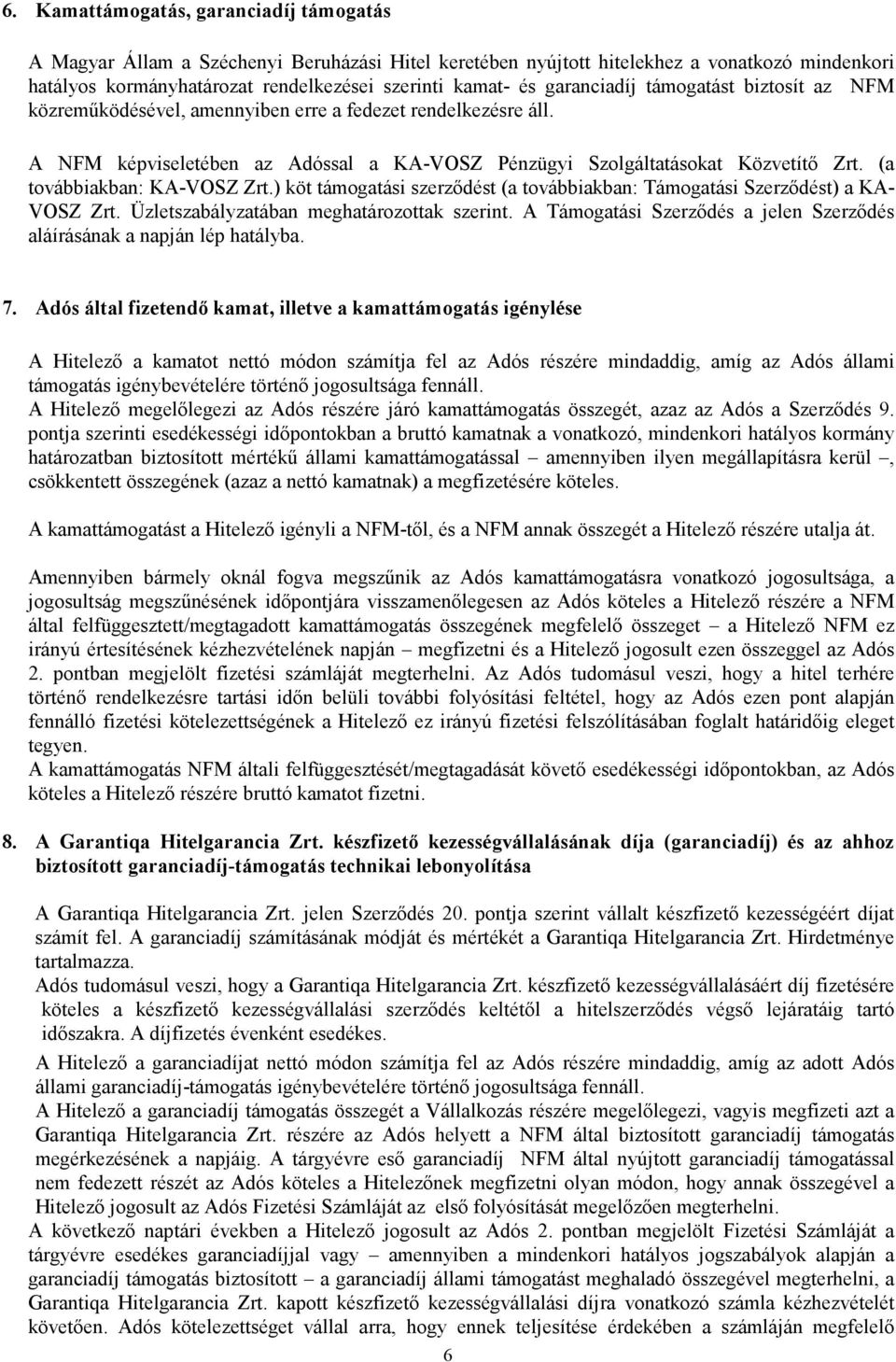 (a továbbiakban: KA-VOSZ Zrt.) köt támogatási szerződést (a továbbiakban: Támogatási Szerződést) a KA- VOSZ Zrt. Üzletszabályzatában meghatározottak szerint.