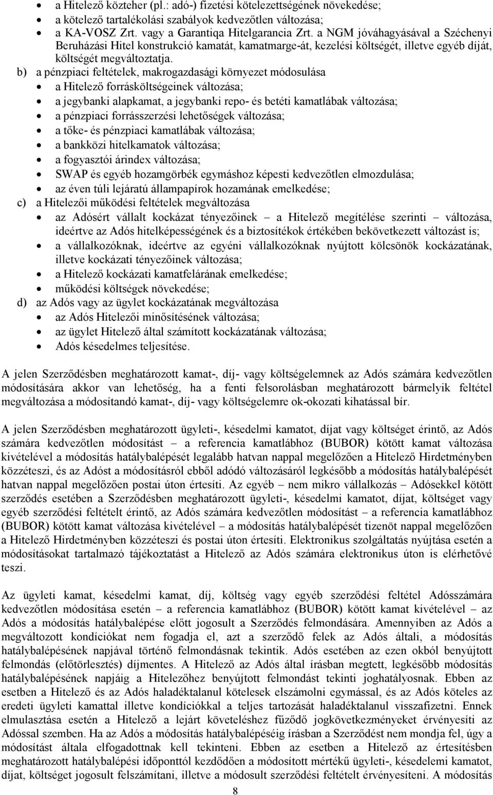 b) a pénzpiaci feltételek, makrogazdasági környezet módosulása a Hitelező forrásköltségeinek változása; a jegybanki alapkamat, a jegybanki repo- és betéti kamatlábak változása; a pénzpiaci