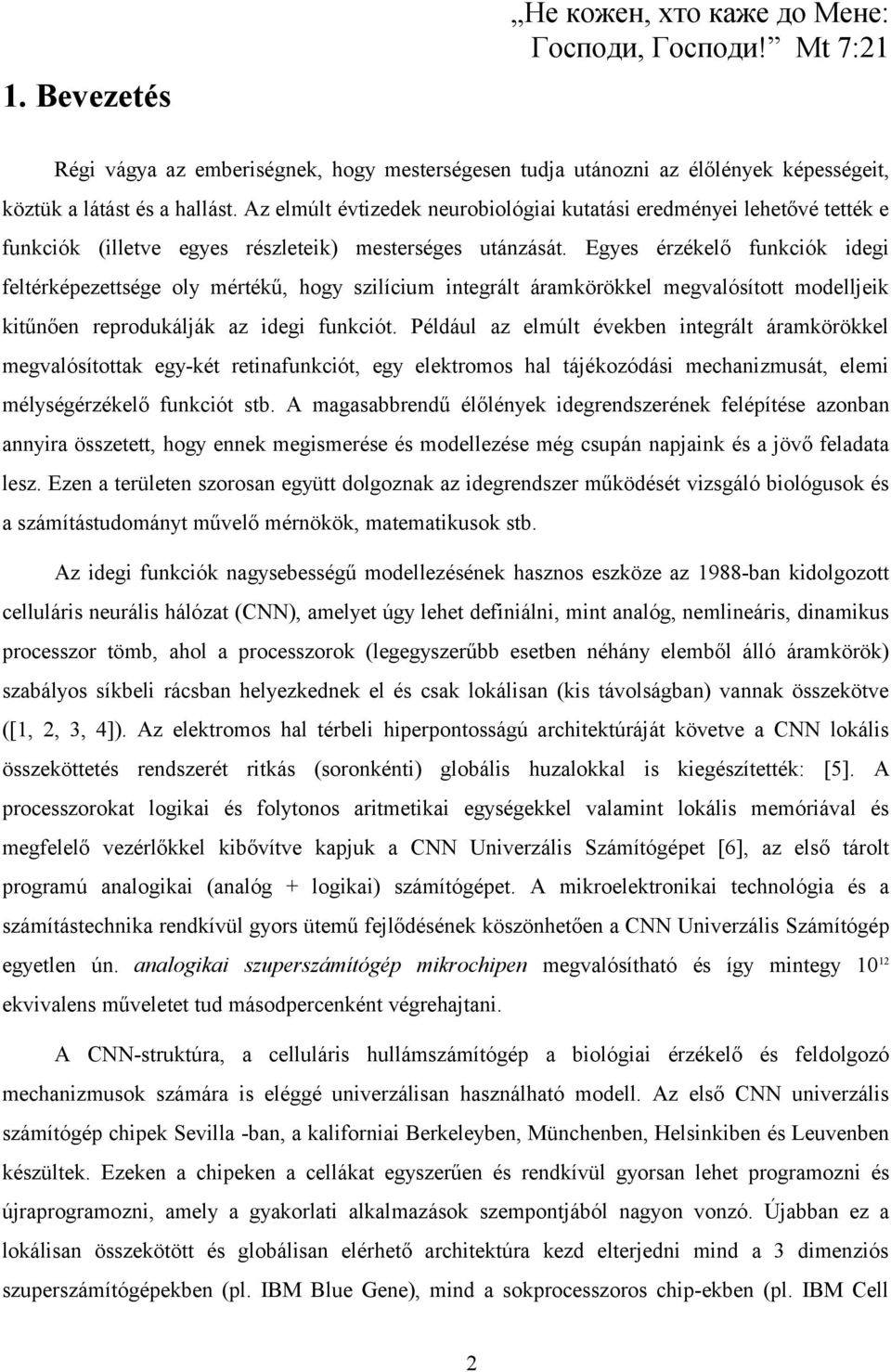 Egyes érzékelő funkciók idegi feltérképezettsége oly mértékű, hogy szilícium integrált áramkörökkel megvalósított modelljeik kitűnően reprodukálják az idegi funkciót.