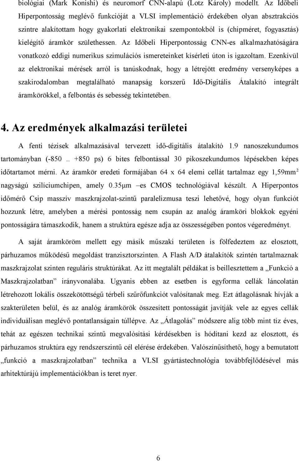 áramkör születhessen. Az Időbeli Hiperpontosság CNN-es alkalmazhatóságára vonatkozó eddigi numerikus szimulációs ismereteinket kísérleti úton is igazoltam.