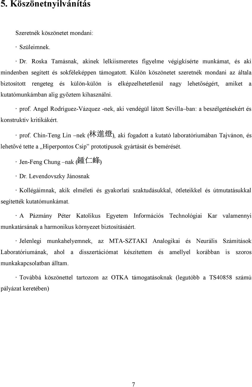 Angel Rodríguez-Vázquez -nek, aki vendégül látott Sevilla ban: a beszélgetésekért és konstruktív kritikákért. prof.