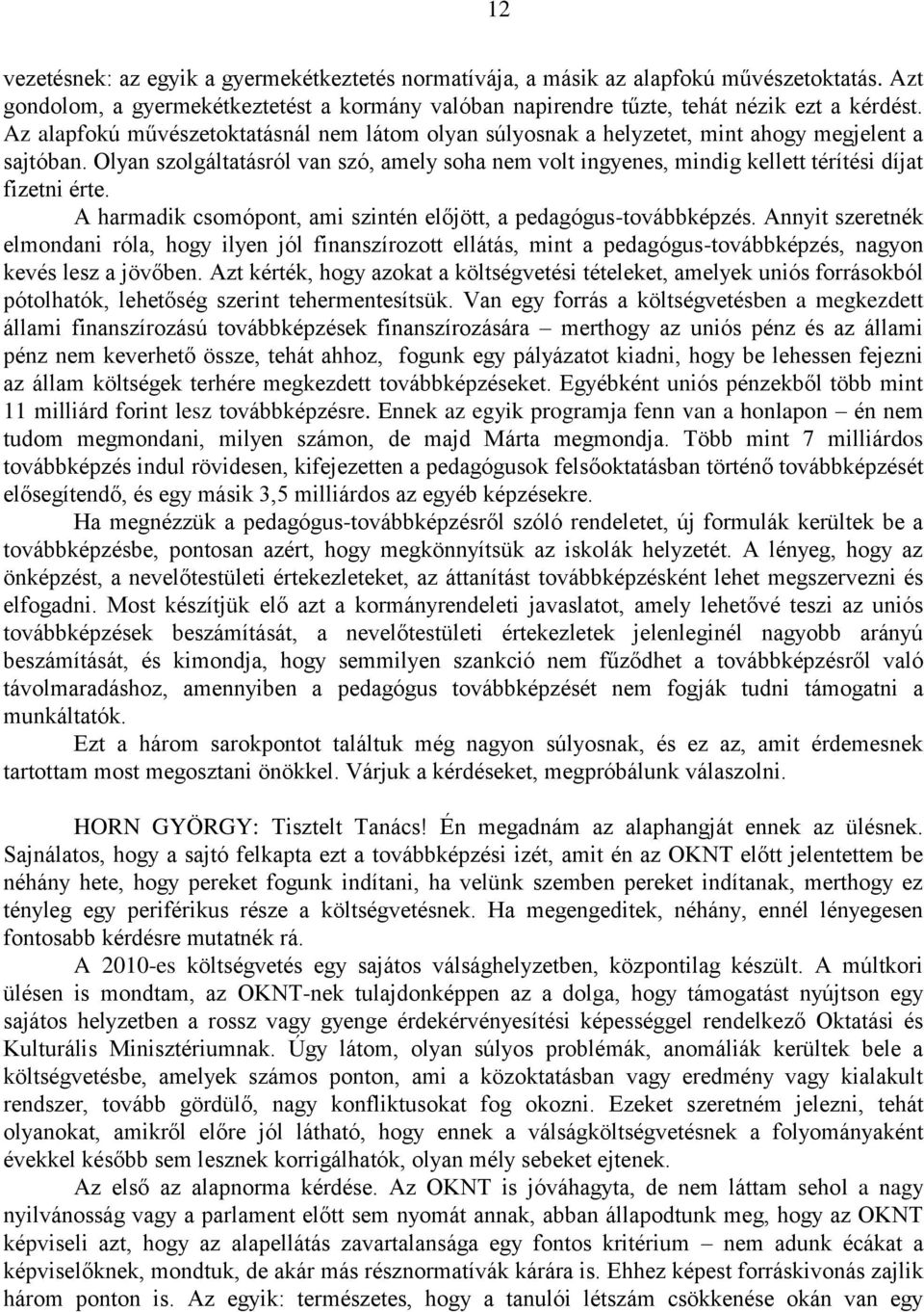 Olyan szolgáltatásról van szó, amely soha nem volt ingyenes, mindig kellett térítési díjat fizetni érte. A harmadik csomópont, ami szintén előjött, a pedagógus-továbbképzés.