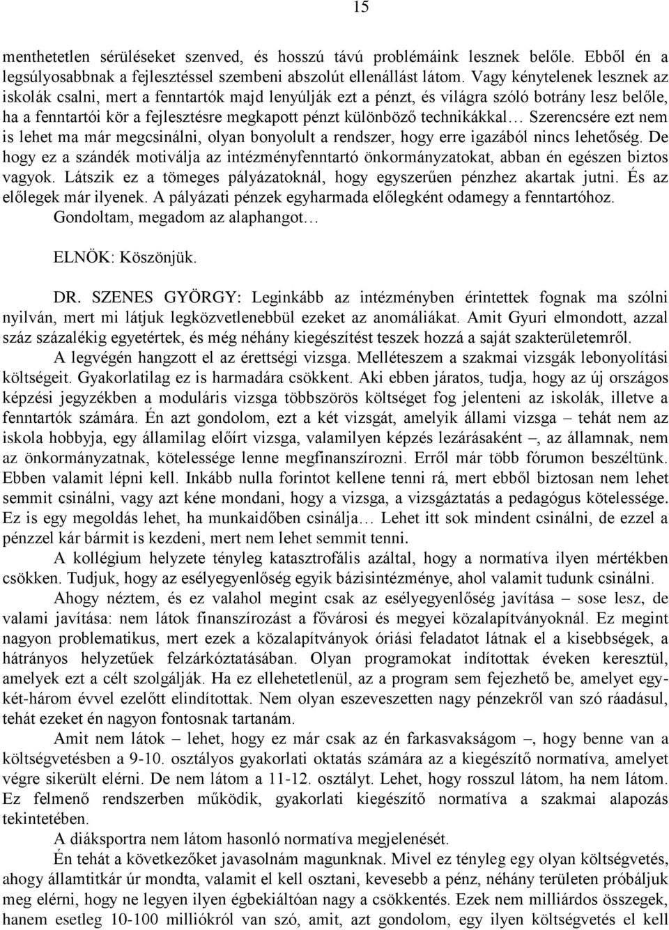 technikákkal Szerencsére ezt nem is lehet ma már megcsinálni, olyan bonyolult a rendszer, hogy erre igazából nincs lehetőség.