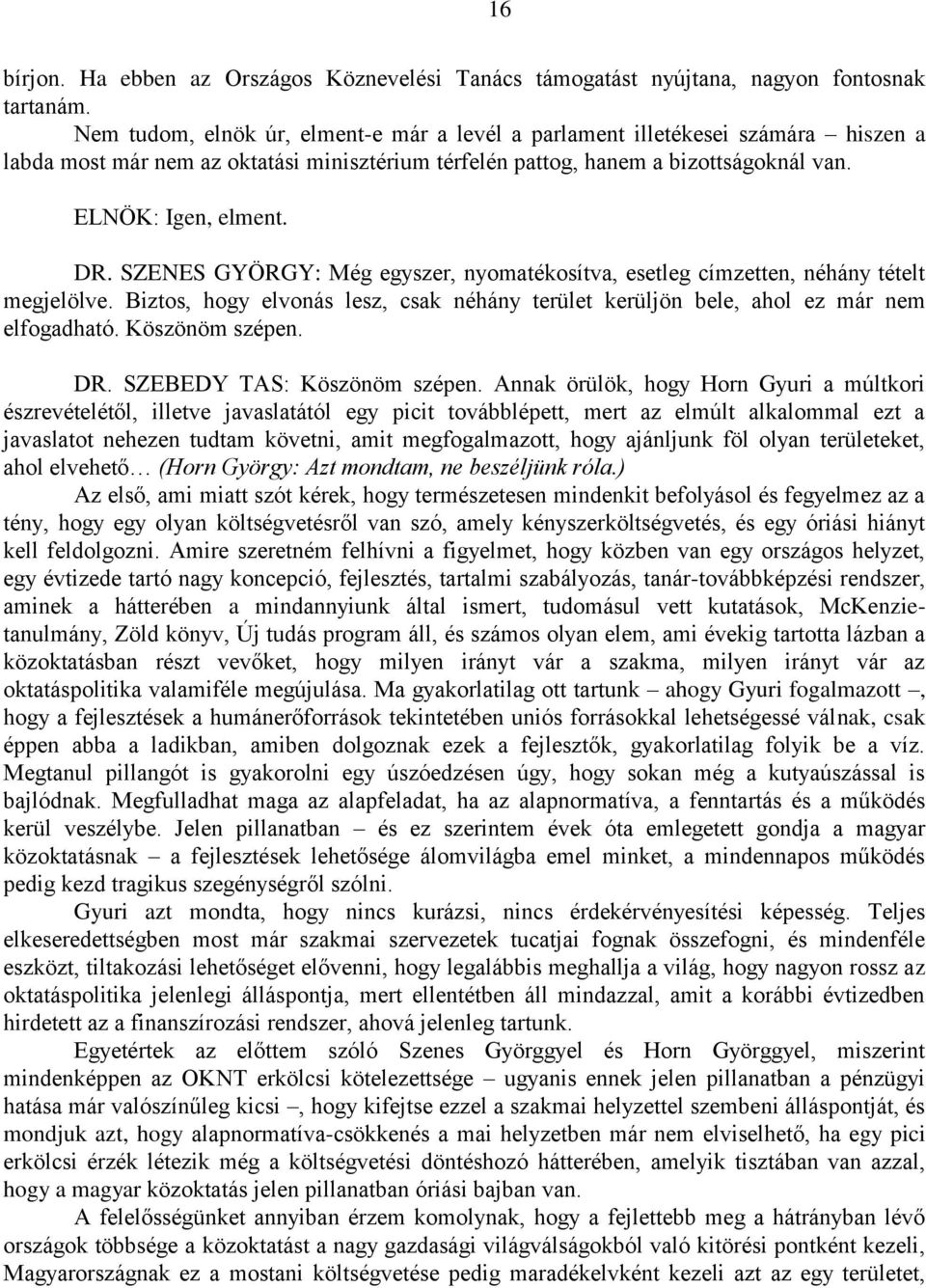 SZENES GYÖRGY: Még egyszer, nyomatékosítva, esetleg címzetten, néhány tételt megjelölve. Biztos, hogy elvonás lesz, csak néhány terület kerüljön bele, ahol ez már nem elfogadható. Köszönöm szépen. DR.