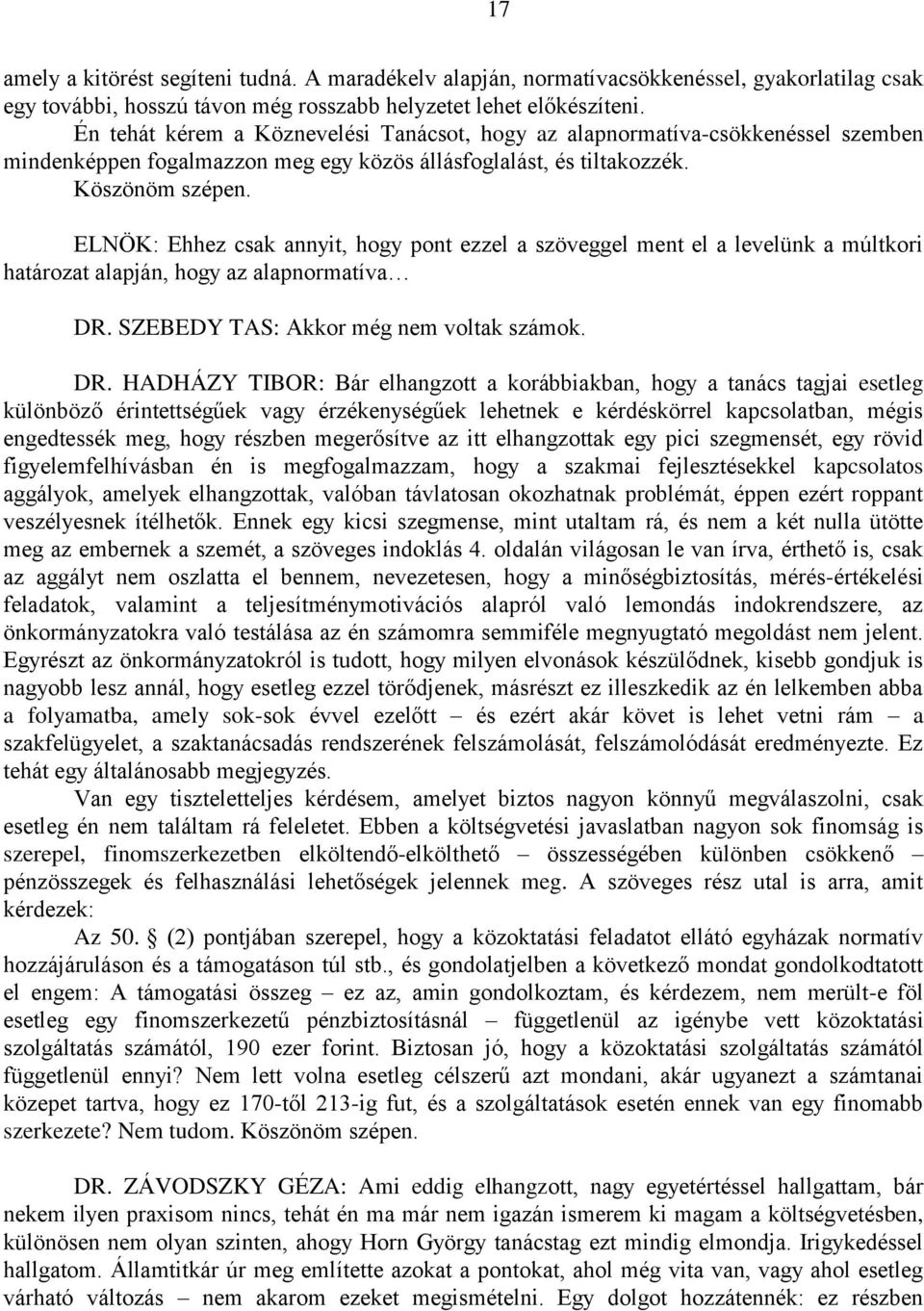 ELNÖK: Ehhez csak annyit, hogy pont ezzel a szöveggel ment el a levelünk a múltkori határozat alapján, hogy az alapnormatíva DR.