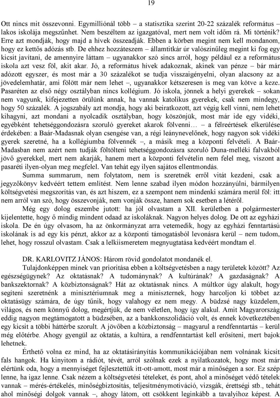 De ehhez hozzáteszem államtitkár úr valószínűleg megint ki fog egy kicsit javítani, de amennyire láttam ugyanakkor szó sincs arról, hogy például ez a református iskola azt vesz föl, akit akar.