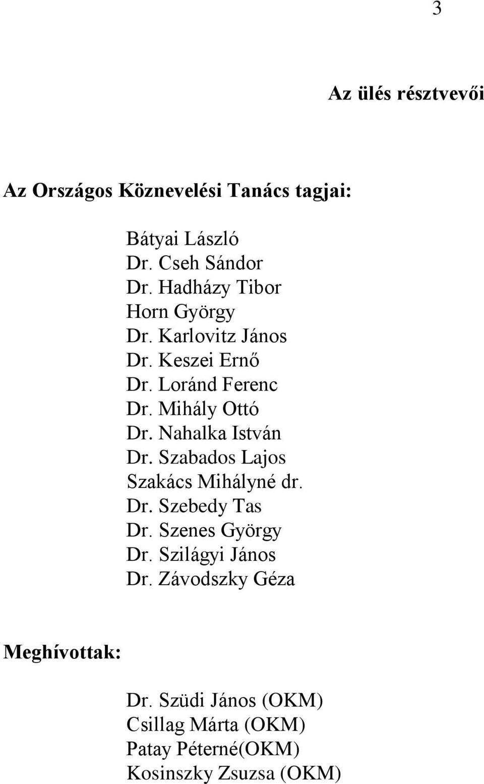 Nahalka István Dr. Szabados Lajos Szakács Mihályné dr. Dr. Szebedy Tas Dr. Szenes György Dr.