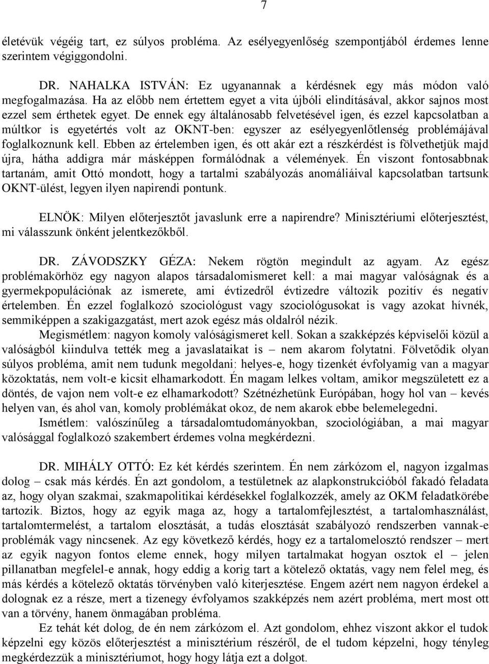 De ennek egy általánosabb felvetésével igen, és ezzel kapcsolatban a múltkor is egyetértés volt az OKNT-ben: egyszer az esélyegyenlőtlenség problémájával foglalkoznunk kell.