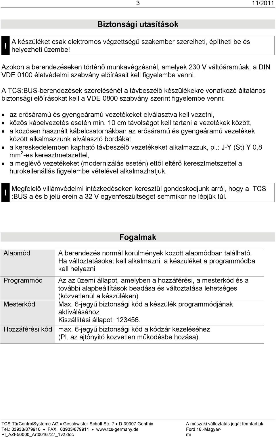 A TCS:BUS-berendezések szerelésénél a távbeszélő készülékekre vonatkozó általános biztonsági előírásokat kell a VDE 0800 szabvány szerint figyelembe venni: az erősáramú és gyengeáramú vezetékeket