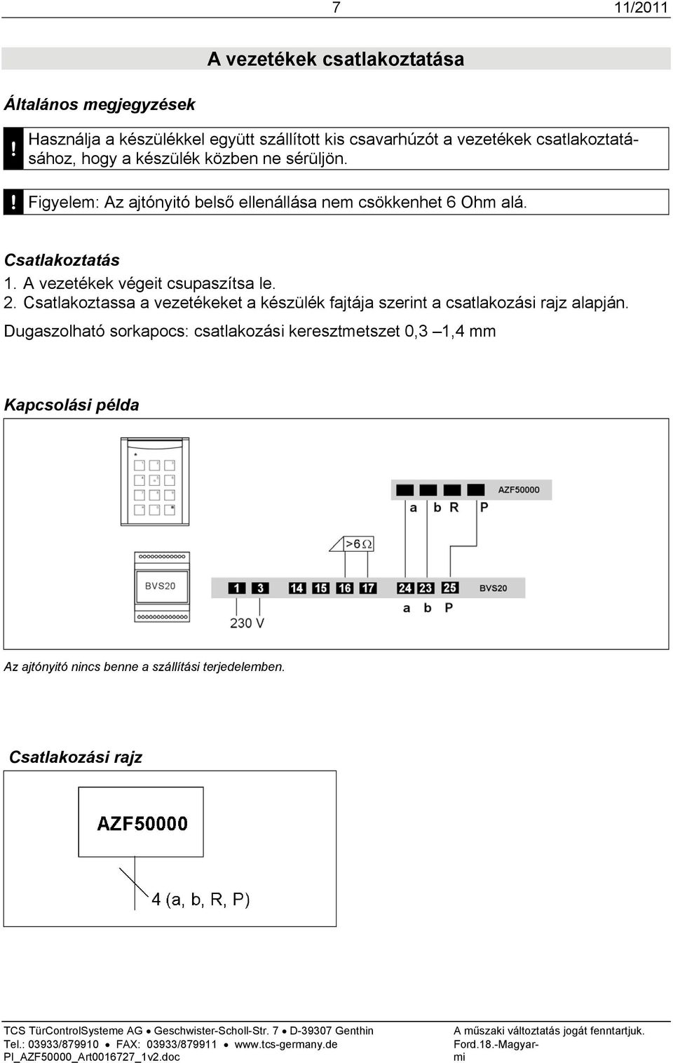 Csatlakoztatás 1. A vezetékek végeit csupaszítsa le. 2.