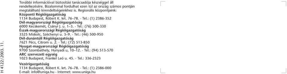 3 9. Tel.: (46) 500-950 Dél-dunántúli Régióigazgatóság 7621 Pécs, Citrom u. 2. Tel.: (72) 513-850 Nyugat-magyarországi Régióigazgatóság 9700 Szombathely, Hunyadi u, 10 12. Tel.: (94) 513-570 ARC szervezeti egység 1023 Budapest, Frankel Leó u.