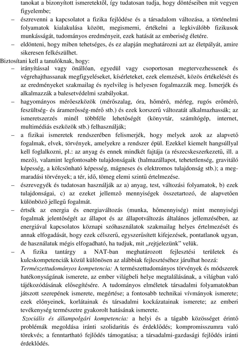 eldönteni, hogy miben tehetséges, és ez alapján meghatározni azt az életpályát, amire sikeresen felkészülhet.