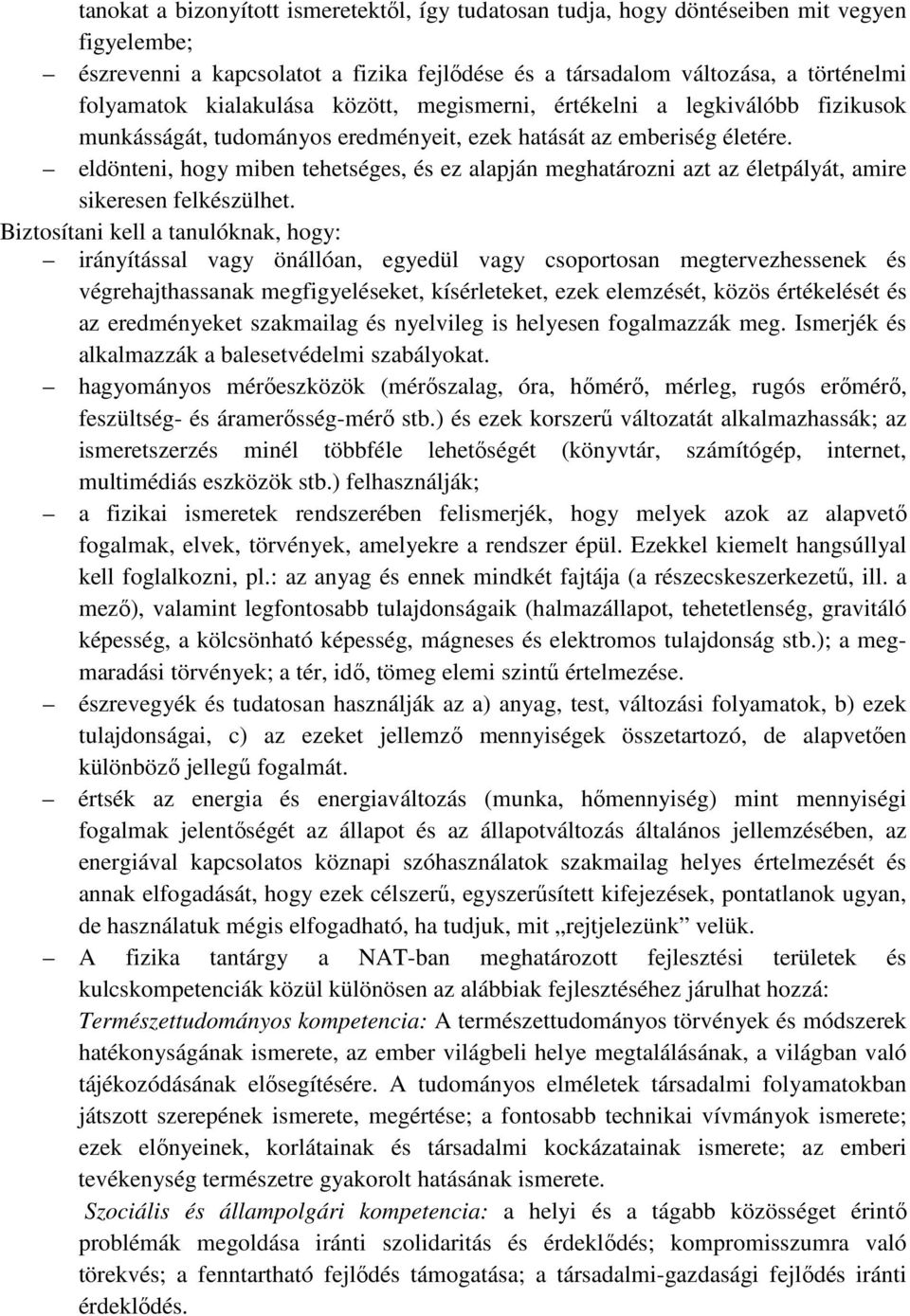 eldönteni, hogy miben tehetséges, és ez alapján meghatározni azt az életpályát, amire sikeresen felkészülhet.