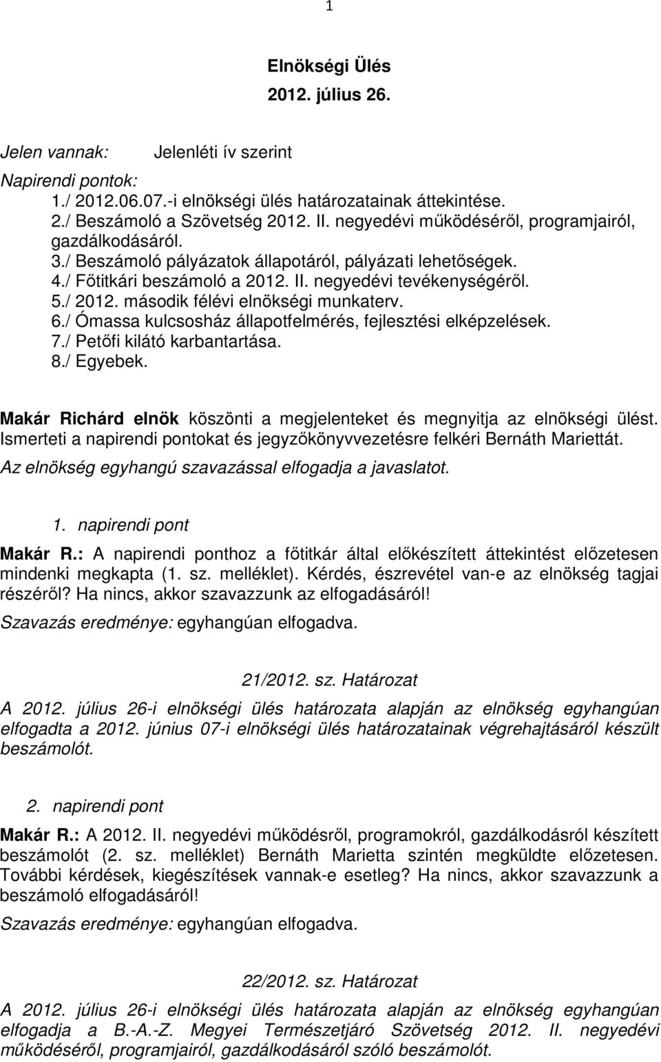 második félévi elnökségi munkaterv. 6./ Ómassa kulcsosház állapotfelmérés, fejlesztési elképzelések. 7./ Petőfi kilátó karbantartása. 8./ Egyebek.