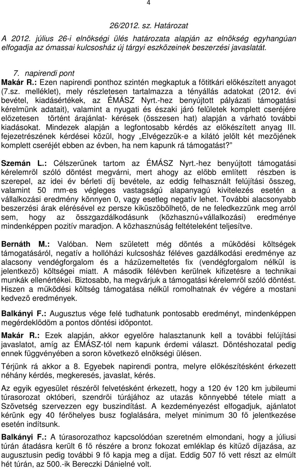 -hez benyújtott pályázati támogatási kérelmünk adatait), valamint a nyugati és északi járó felületek komplett cseréjére előzetesen történt árajánlat- kérések (összesen hat) alapján a várható további