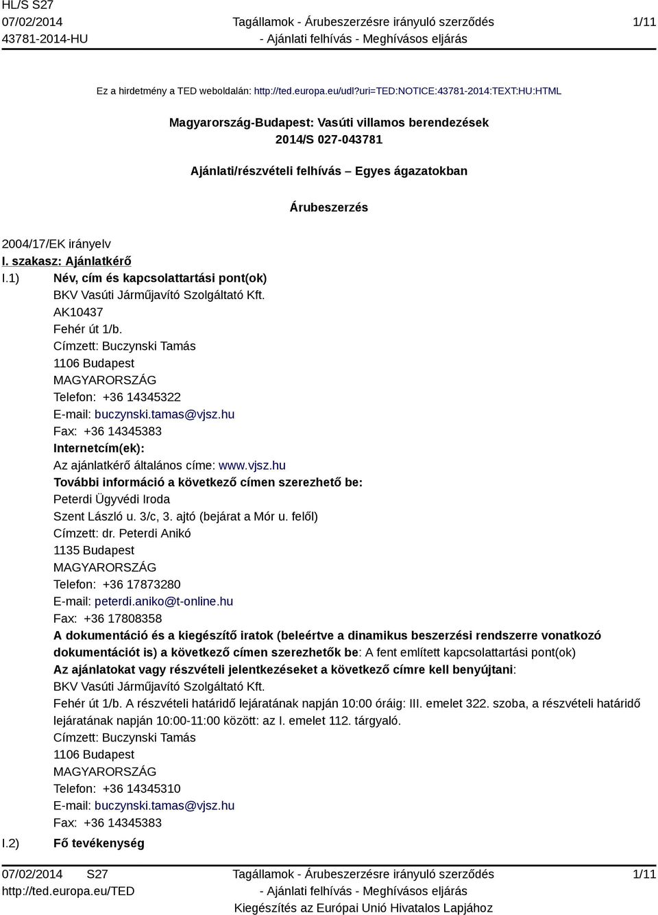 szakasz: Ajánlatkérő I.1) Név, cím és kapcsolattartási pont(ok) BKV Vasúti Járműjavító Szolgáltató Kft. AK10437 Fehér út 1/b.