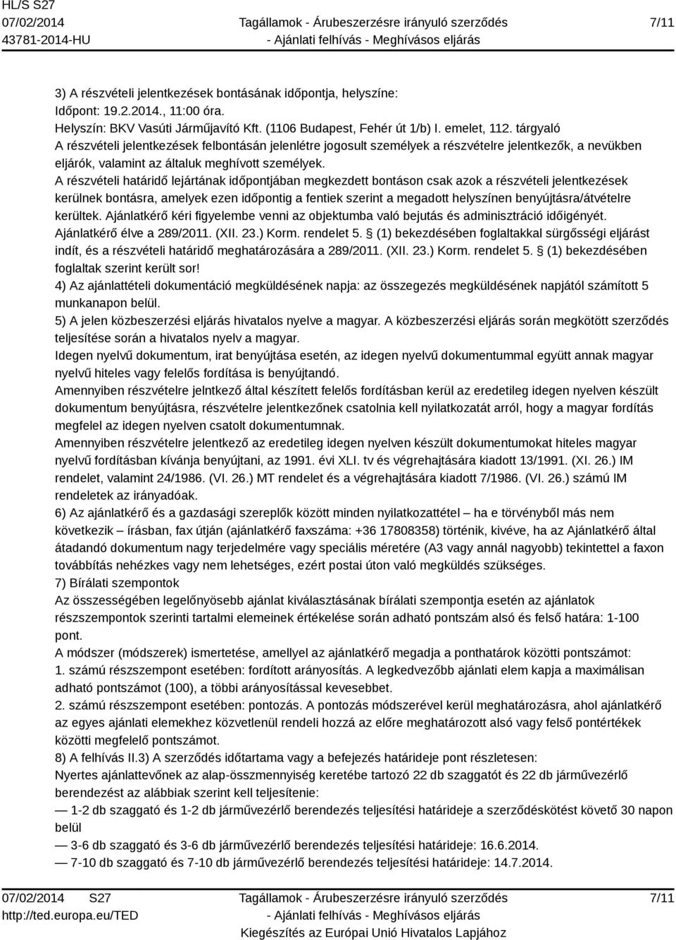 A részvételi határidő lejártának időpontjában megkezdett bontáson csak azok a részvételi jelentkezések kerülnek bontásra, amelyek ezen időpontig a fentiek szerint a megadott helyszínen