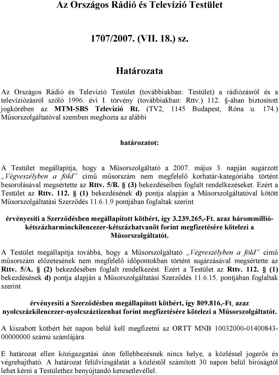 ) Műsorszolgáltatóval szemben meghozta az alábbi határozatot: A Testület megállapítja, hogy a Műsorszolgáltató a 2007. május 3.