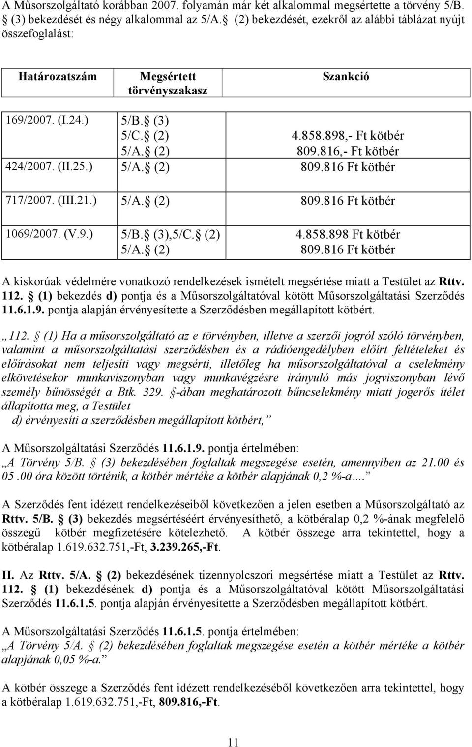 816,- Ft kötbér 424/2007. (II.25.) 5/A. (2) 809.816 Ft kötbér 717/2007. (III.21.) 5/A. (2) 809.816 Ft kötbér 1069/2007. (V.9.) 5/B. (3),5/C. (2) 5/A. (2) 4.858.898 Ft kötbér 809.