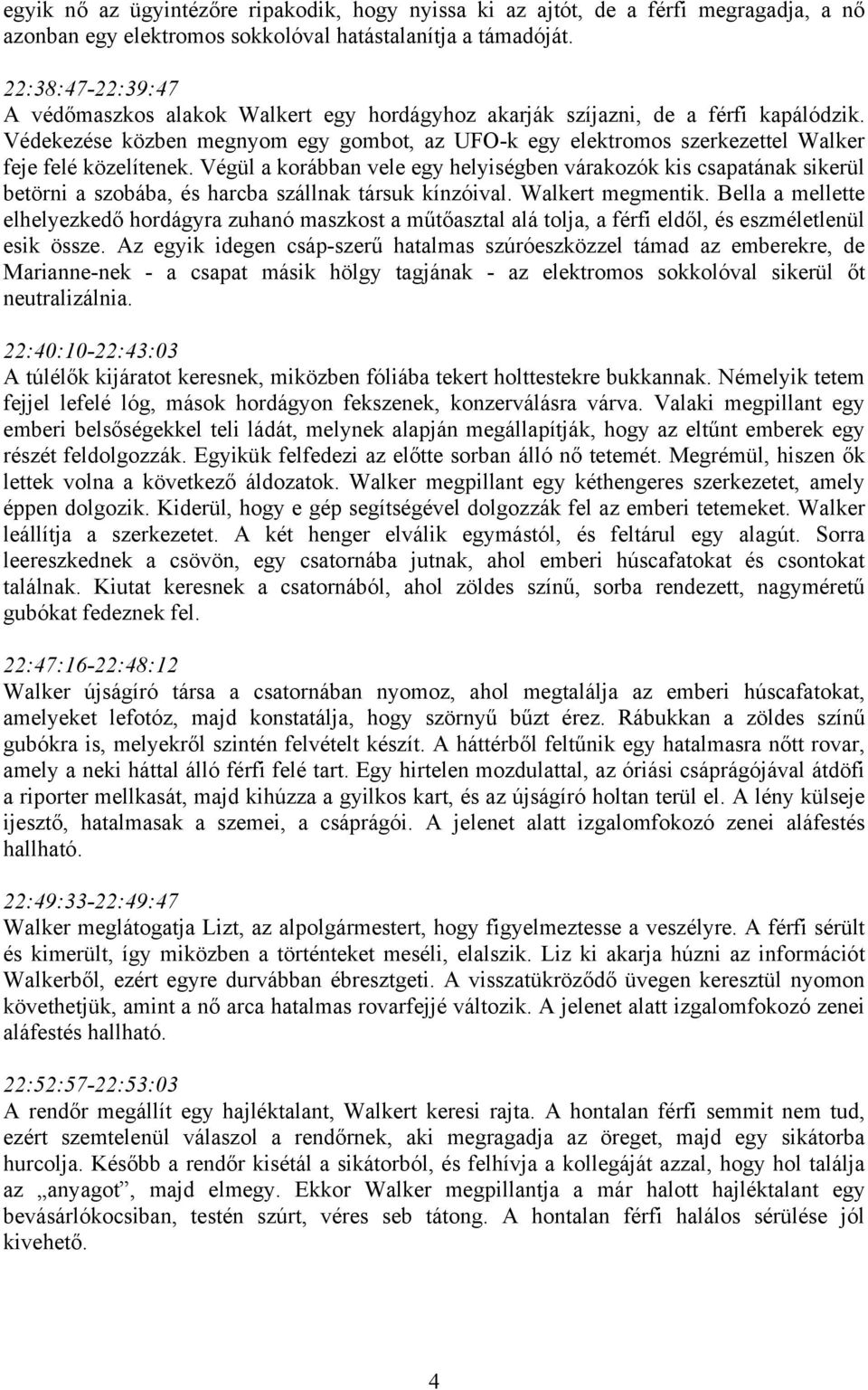 Védekezése közben megnyom egy gombot, az UFO-k egy elektromos szerkezettel Walker feje felé közelítenek.