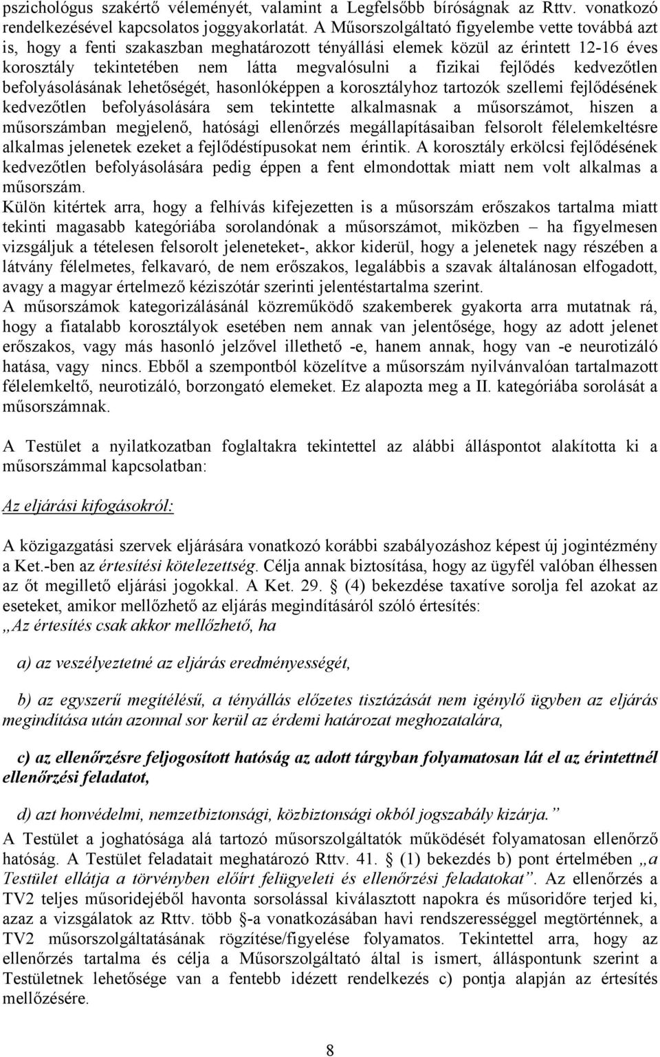 fejlődés kedvezőtlen befolyásolásának lehetőségét, hasonlóképpen a korosztályhoz tartozók szellemi fejlődésének kedvezőtlen befolyásolására sem tekintette alkalmasnak a műsorszámot, hiszen a