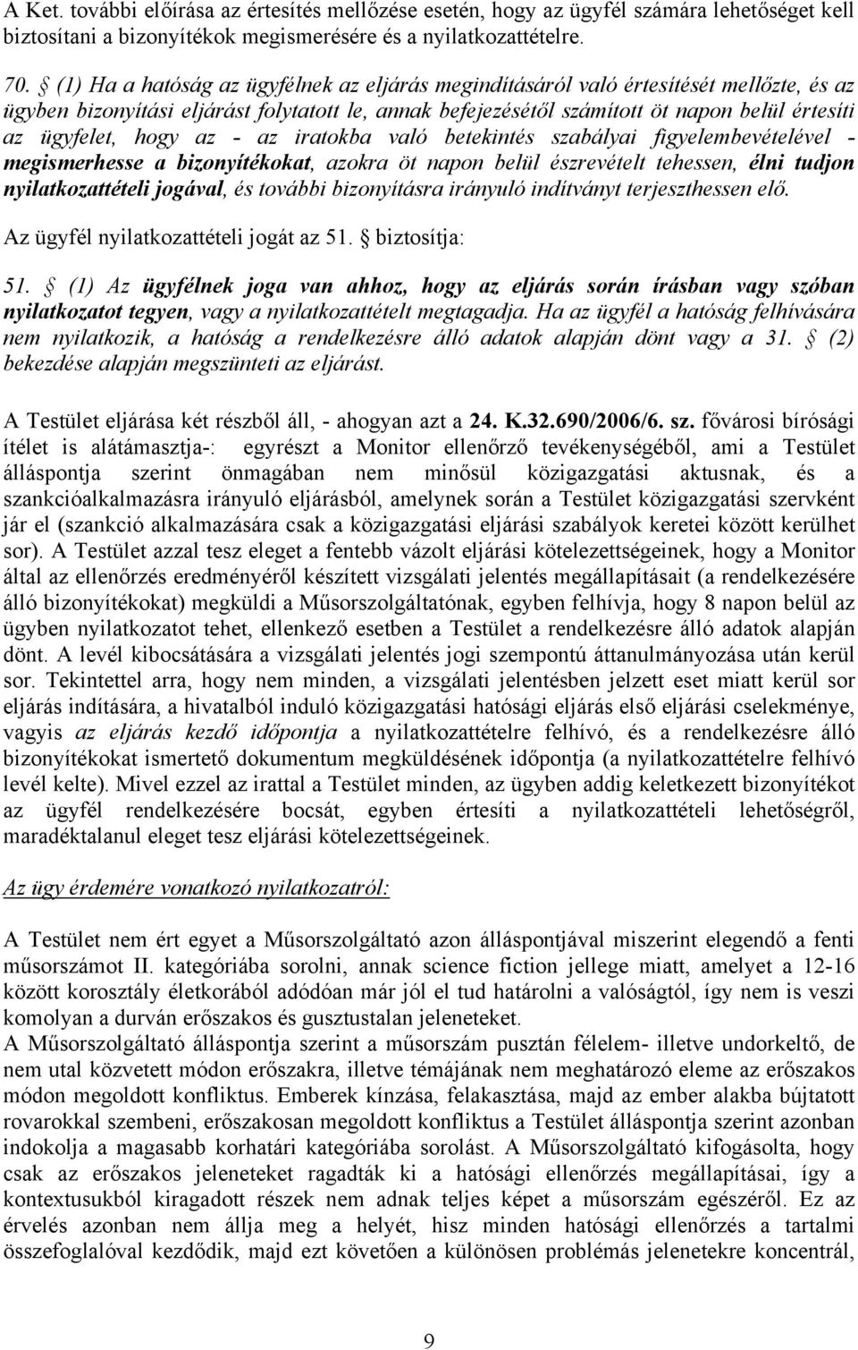 hogy az - az iratokba való betekintés szabályai figyelembevételével - megismerhesse a bizonyítékokat, azokra öt napon belül észrevételt tehessen, élni tudjon nyilatkozattételi jogával, és további