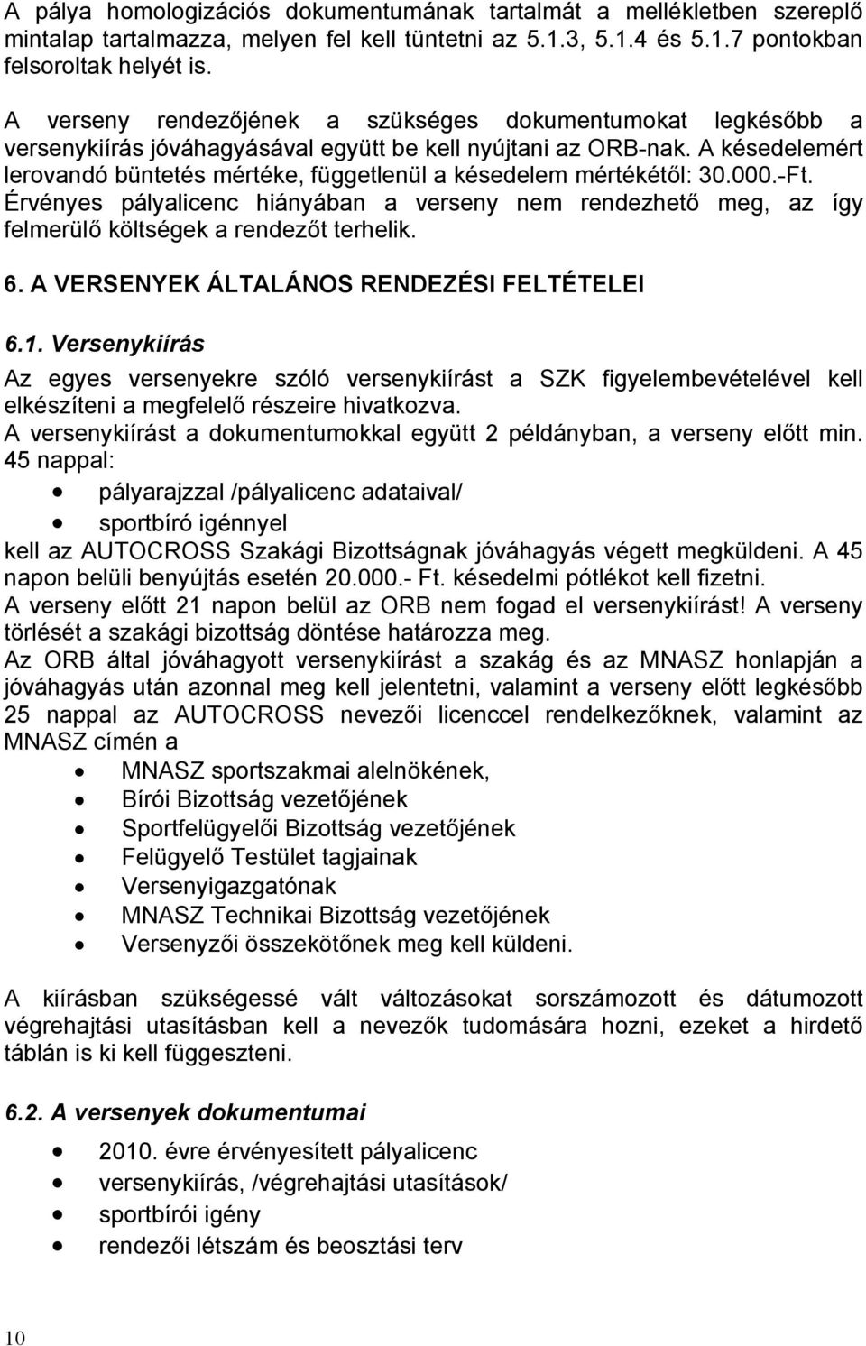 A késedelemért lerovandó büntetés mértéke, függetlenül a késedelem mértékétől: 30.000.-Ft. Érvényes pályalicenc hiányában a verseny nem rendezhető meg, az így felmerülő költségek a rendezőt terhelik.