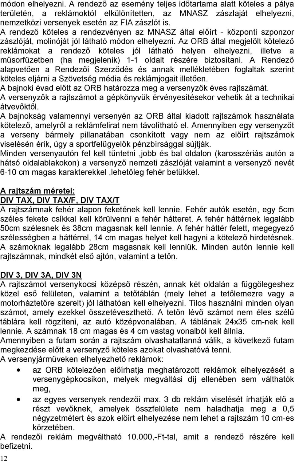 Az ORB által megjelölt kötelező reklámokat a rendező köteles jól látható helyen elhelyezni, illetve a műsorfüzetben (ha megjelenik) 1-1 oldalt részére biztosítani.