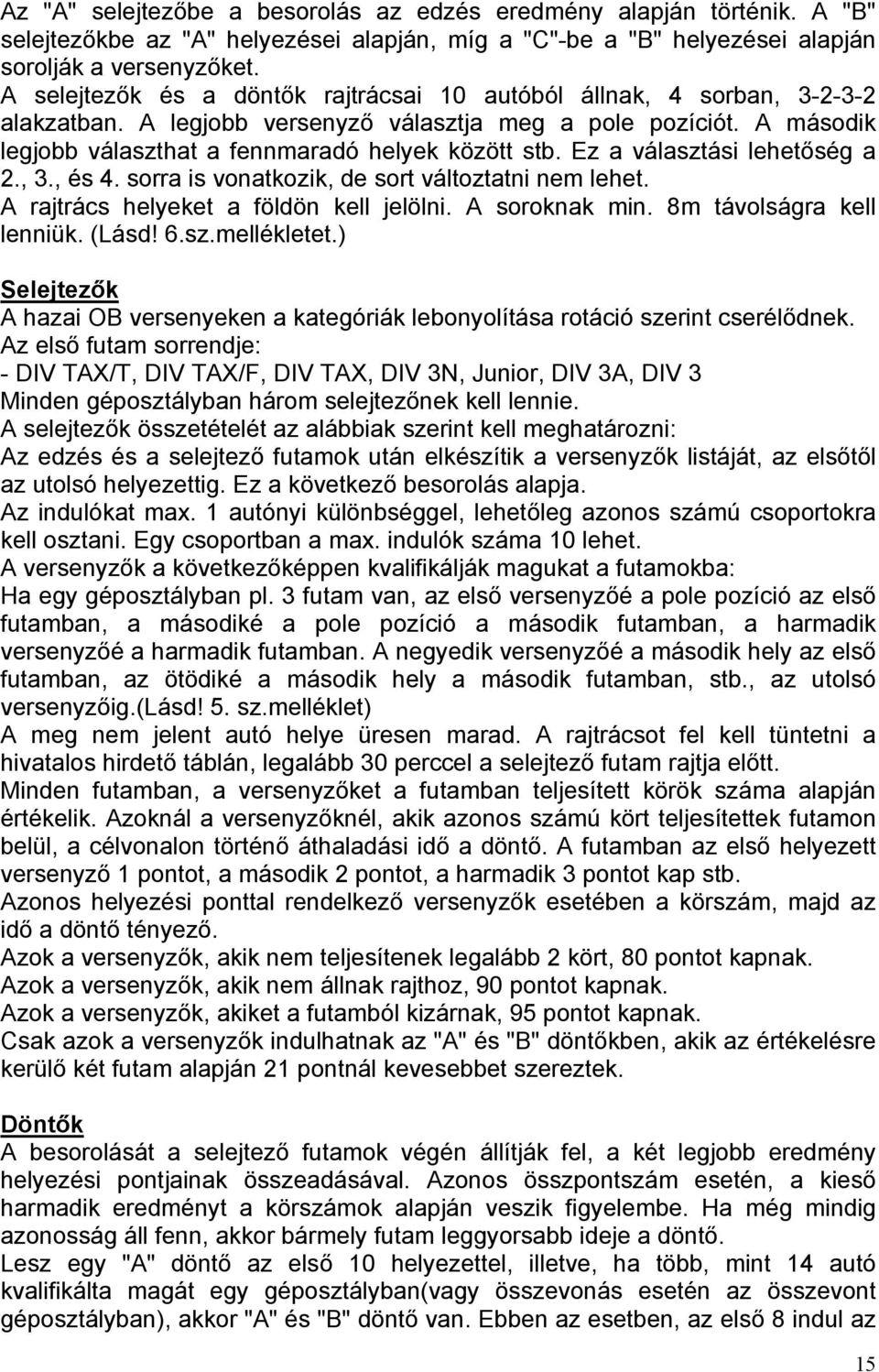 Ez a választási lehetőség a 2., 3., és 4. sorra is vonatkozik, de sort változtatni nem lehet. A rajtrács helyeket a földön kell jelölni. A soroknak min. 8m távolságra kell lenniük. (Lásd! 6.sz.mellékletet.