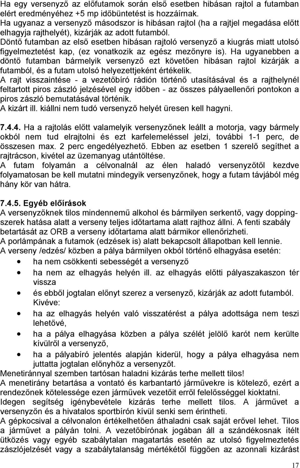 Döntő futamban az első esetben hibásan rajtoló versenyző a kiugrás miatt utolsó figyelmeztetést kap, (ez vonatkozik az egész mezőnyre is).