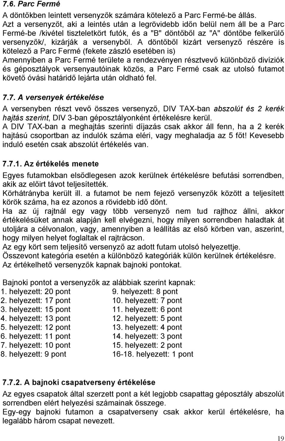 A döntőből kizárt versenyző részére is kötelező a Parc Fermé (fekete zászló esetében is) Amennyiben a Parc Fermé területe a rendezvényen résztvevő különböző divíziók és géposztályok versenyautóinak