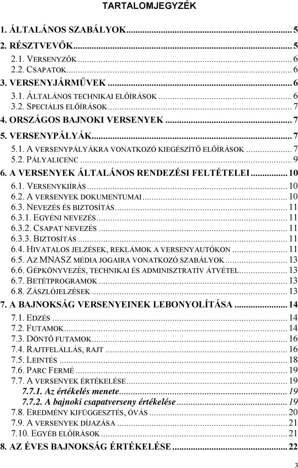 .. 10 6.2. A VERSENYEK DOKUMENTUMAI... 10 6.3. NEVEZÉS ÉS BIZTOSÍTÁS... 11 6.3.1. EGYÉNI NEVEZÉS... 11 6.3.2. CSAPAT NEVEZÉS... 11 6.3.3. BIZTOSÍTÁS... 11 6.4.