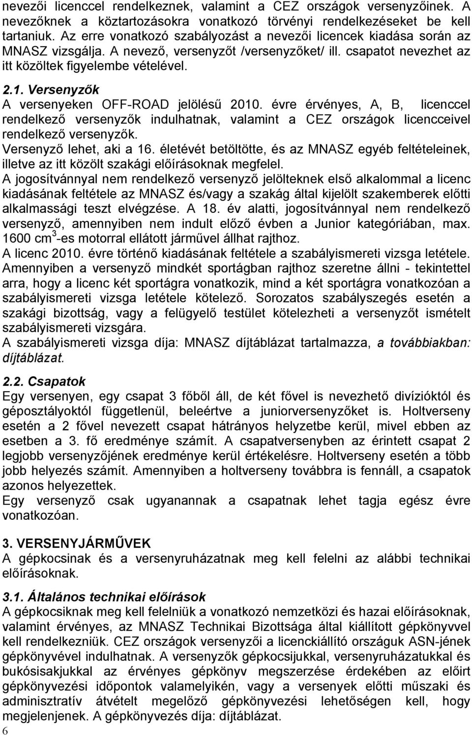 Versenyzők A versenyeken OFF-ROAD jelölésű 2010. évre érvényes, A, B, licenccel rendelkező versenyzők indulhatnak, valamint a CEZ országok licencceivel rendelkező versenyzők.