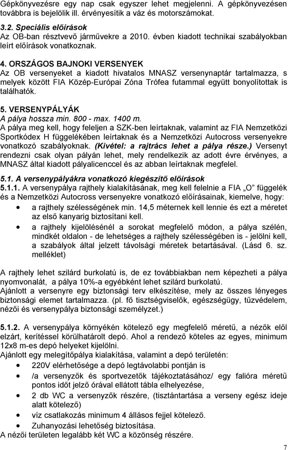 ORSZÁGOS BAJNOKI VERSENYEK Az OB versenyeket a kiadott hivatalos MNASZ versenynaptár tartalmazza, s melyek között FIA Közép-Európai Zóna Trófea futammal együtt bonyolítottak is találhatók. 5.