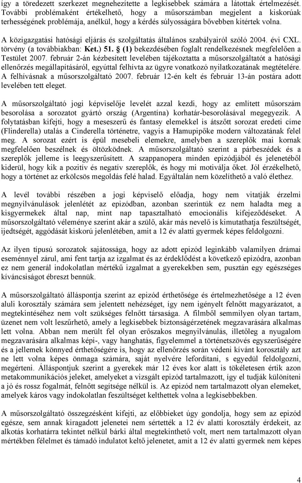 A közigazgatási hatósági eljárás és szolgáltatás általános szabályairól szóló 2004. évi CXL. törvény (a továbbiakban: Ket.) 51. (1) bekezdésében foglalt rendelkezésnek megfelelően a Testület 2007.