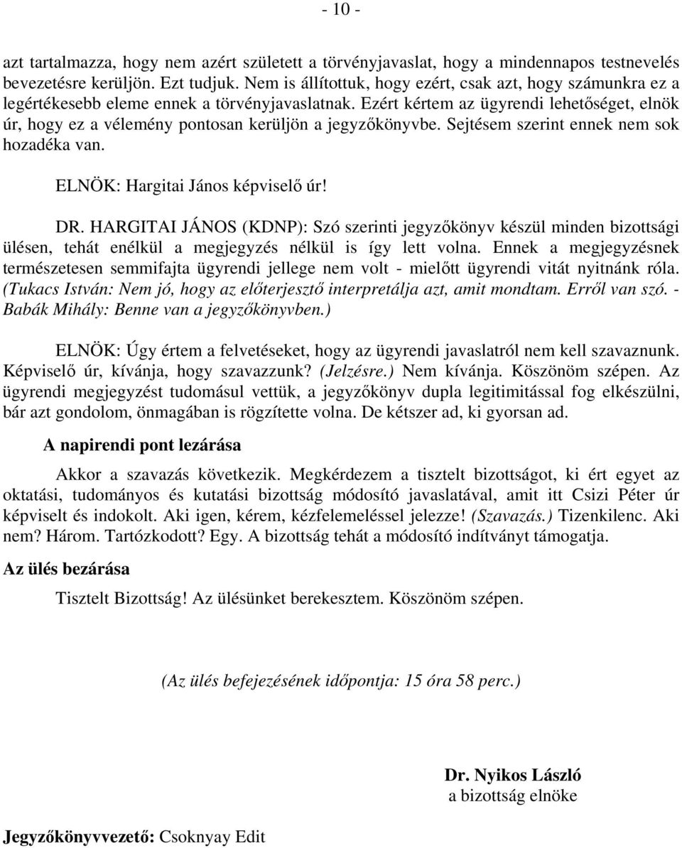 Ezért kértem az ügyrendi lehetőséget, elnök úr, hogy ez a vélemény pontosan kerüljön a jegyzőkönyvbe. Sejtésem szerint ennek nem sok hozadéka van. ELNÖK: Hargitai János képviselő úr! DR.