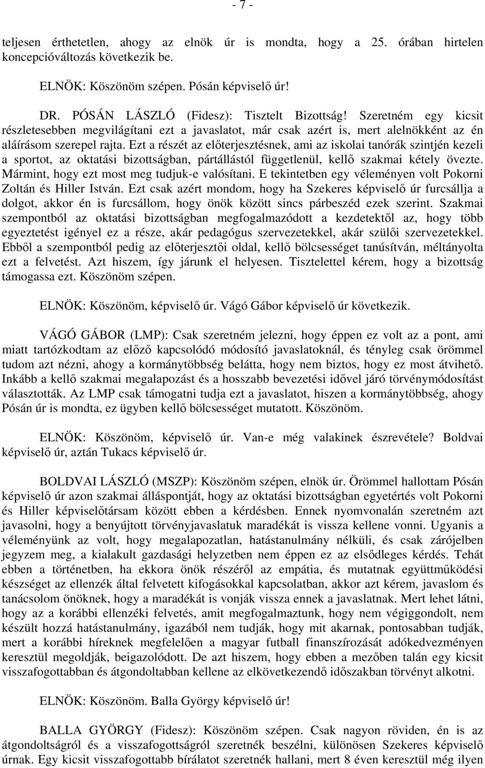 Ezt a részét az előterjesztésnek, ami az iskolai tanórák szintjén kezeli a sportot, az oktatási bizottságban, pártállástól függetlenül, kellő szakmai kétely övezte.