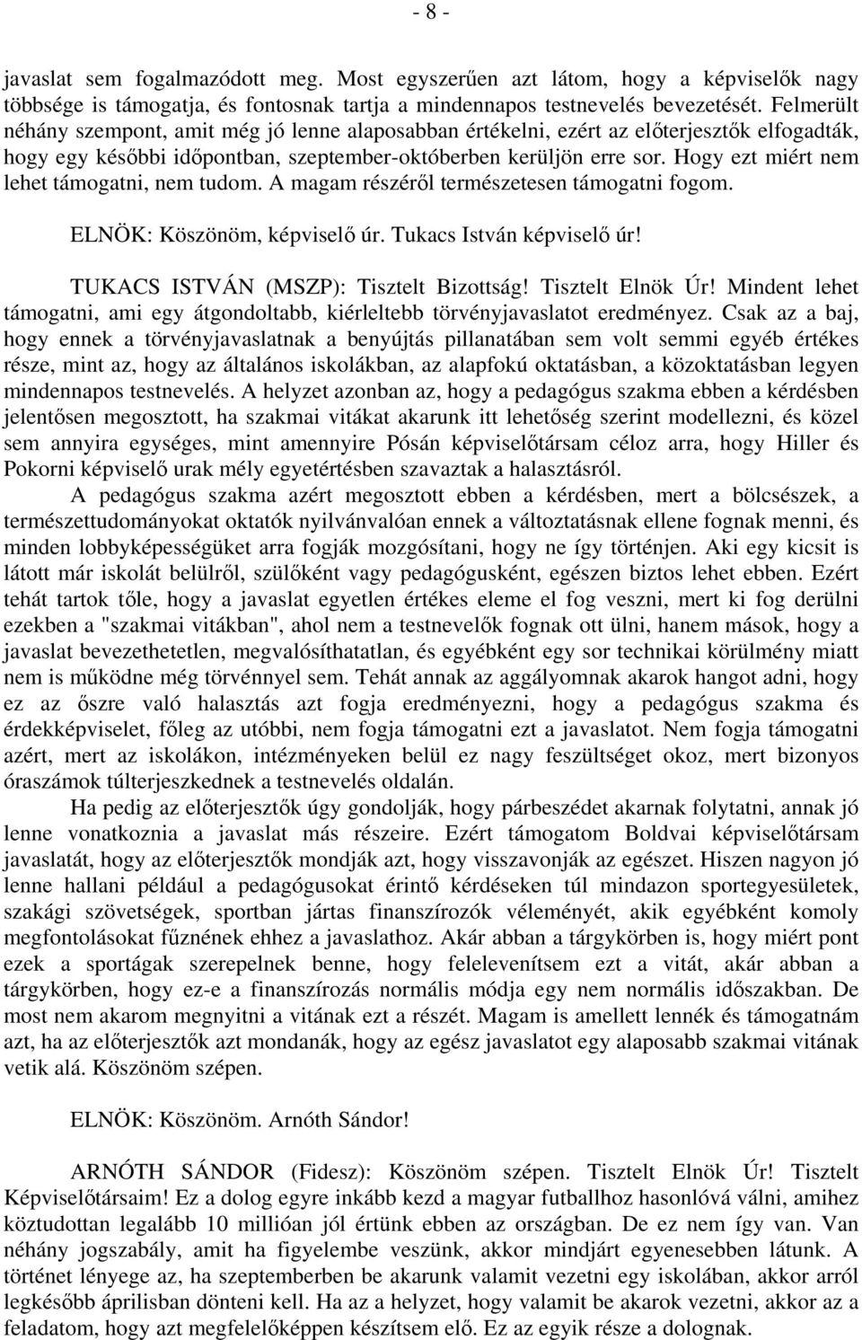 Hogy ezt miért nem lehet támogatni, nem tudom. A magam részéről természetesen támogatni fogom. ELNÖK: Köszönöm, képviselő úr. Tukacs István képviselő úr! TUKACS ISTVÁN (MSZP): Tisztelt Bizottság!