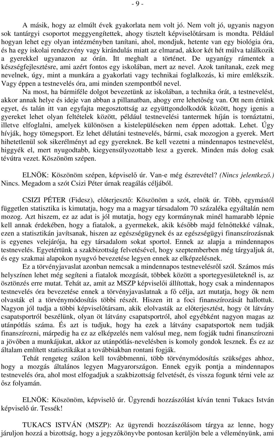 gyerekkel ugyanazon az órán. Itt meghalt a történet. De ugyanígy rámentek a készségfejlesztésre, ami azért fontos egy iskolában, mert az nevel.