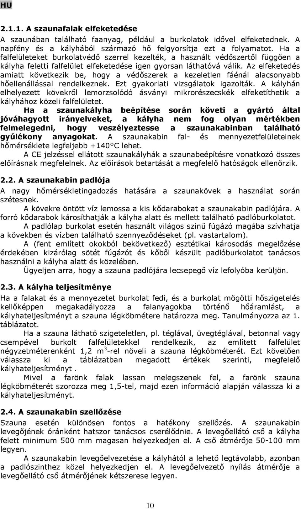 Az elfeketedés amiatt következik be, hogy a védőszerek a kezeletlen fáénál alacsonyabb hőellenállással rendelkeznek. Ezt gyakorlati vizsgálatok igazolták.