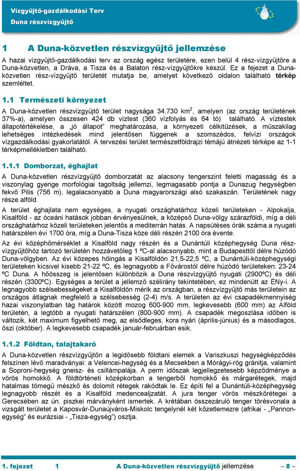 1 Természeti környezet A Duna-közvetlen részvízgyűjtő terület nagysága 34.730 km 2, amelyen (az ország területének 37%-a), amelyen összesen 424 db víztest (360 vízfolyás és 64 tó) található.