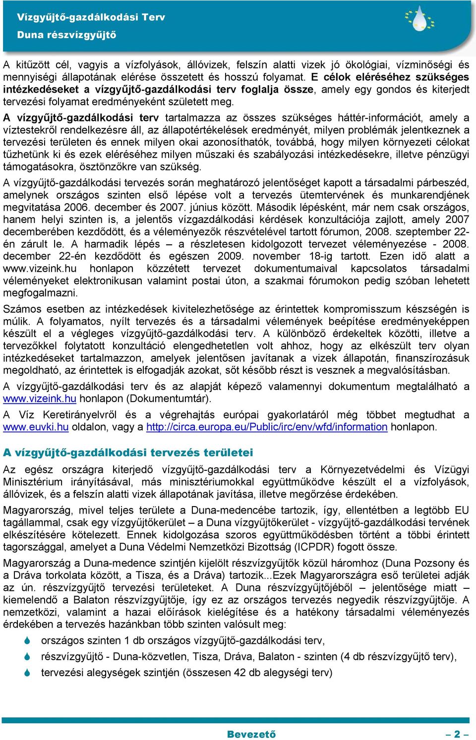 A vízgyűjtő-gazdálkodási terv tartalmazza az összes szükséges háttér-információt, amely a víztestekről rendelkezésre áll, az állapotértékelések eredményét, milyen problémák jelentkeznek a tervezési