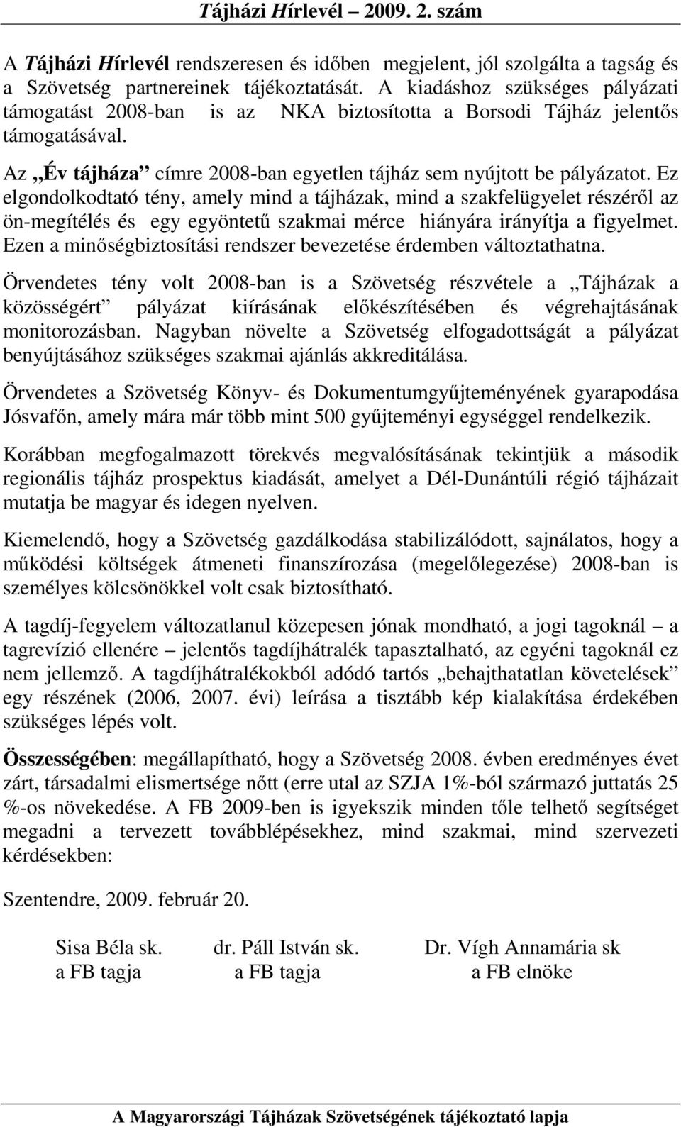 Ez elgondolkodtató tény, amely mind a tájházak, mind a szakfelügyelet részérıl az ön-megítélés és egy egyöntető szakmai mérce hiányára irányítja a figyelmet.