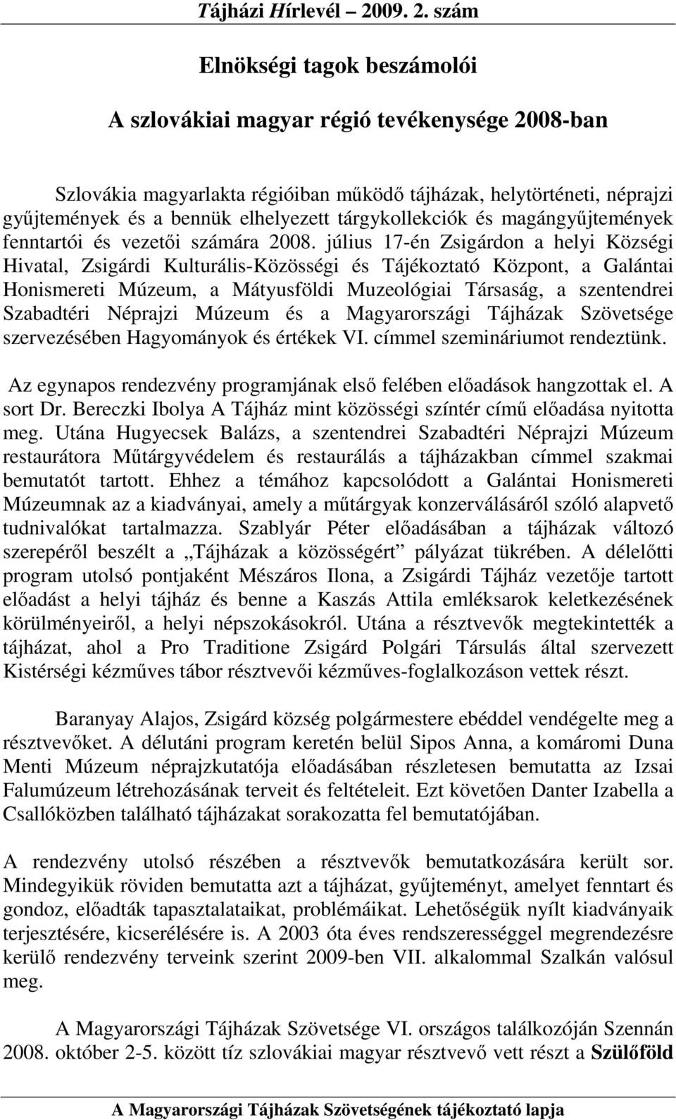 július 17-én Zsigárdon a helyi Községi Hivatal, Zsigárdi Kulturális-Közösségi és Tájékoztató Központ, a Galántai Honismereti Múzeum, a Mátyusföldi Muzeológiai Társaság, a szentendrei Szabadtéri