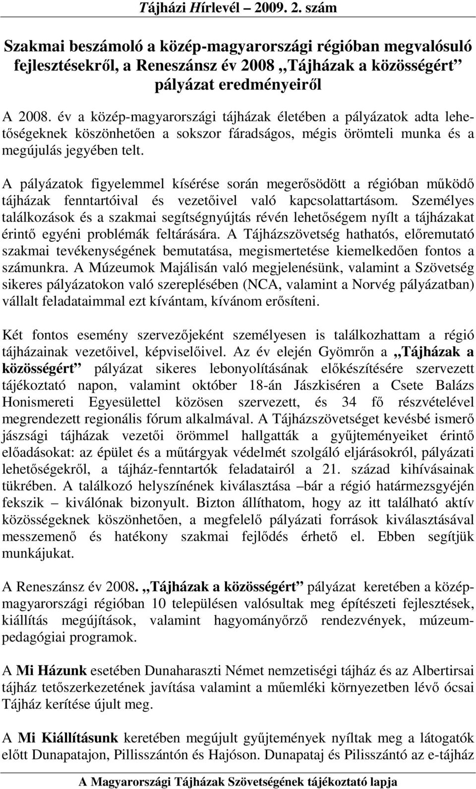 A pályázatok figyelemmel kísérése során megerısödött a régióban mőködı tájházak fenntartóival és vezetıivel való kapcsolattartásom.