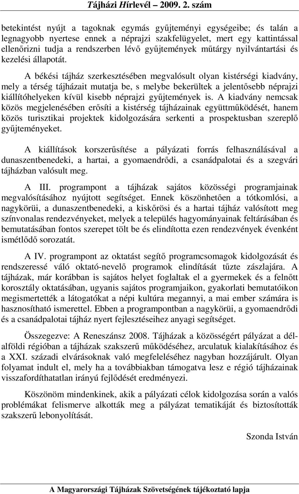 A békési tájház szerkesztésében megvalósult olyan kistérségi kiadvány, mely a térség tájházait mutatja be, s melybe bekerültek a jelentısebb néprajzi kiállítóhelyeken kívül kisebb néprajzi