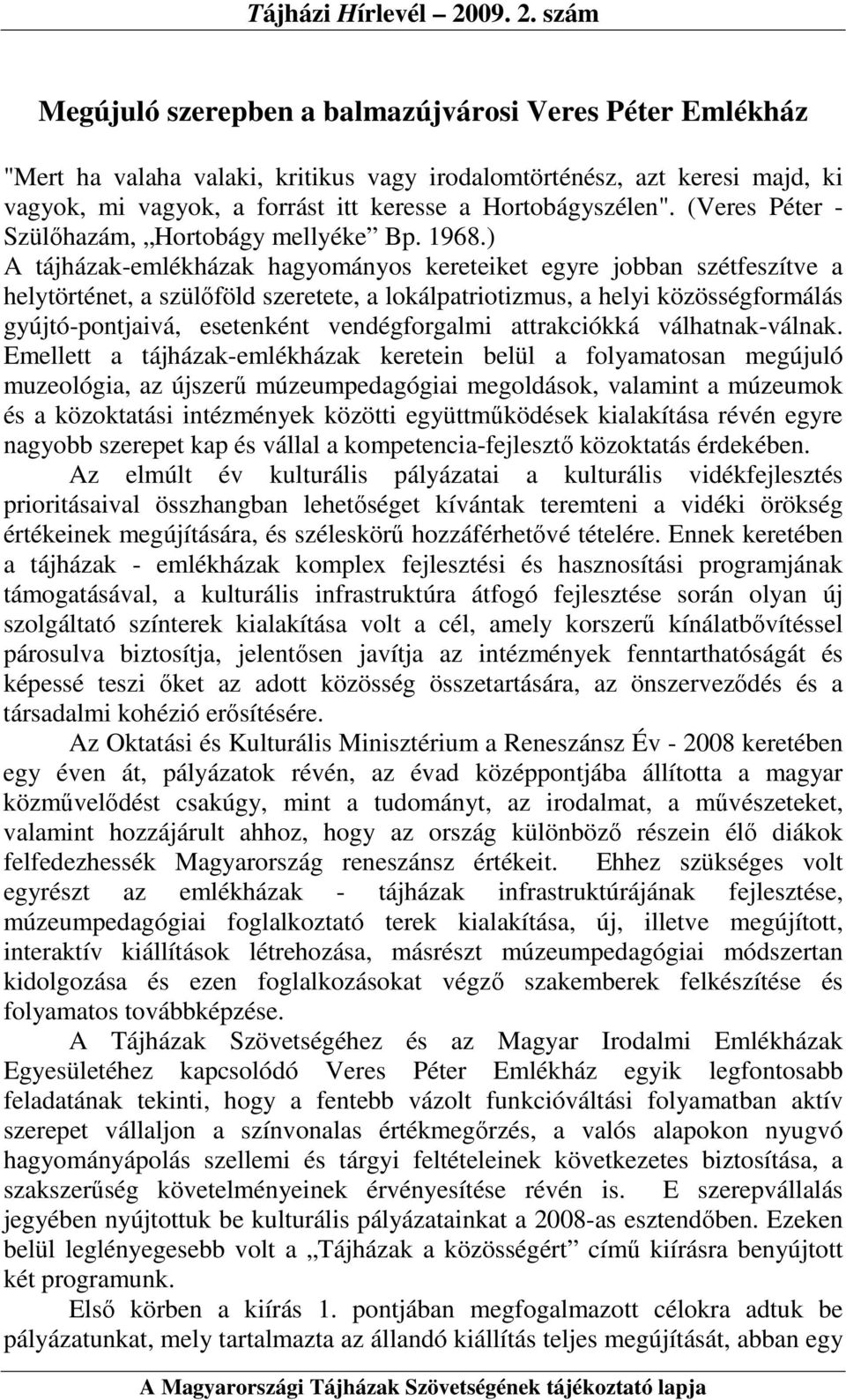 ) A tájházak-emlékházak hagyományos kereteiket egyre jobban szétfeszítve a helytörténet, a szülıföld szeretete, a lokálpatriotizmus, a helyi közösségformálás gyújtó-pontjaivá, esetenként