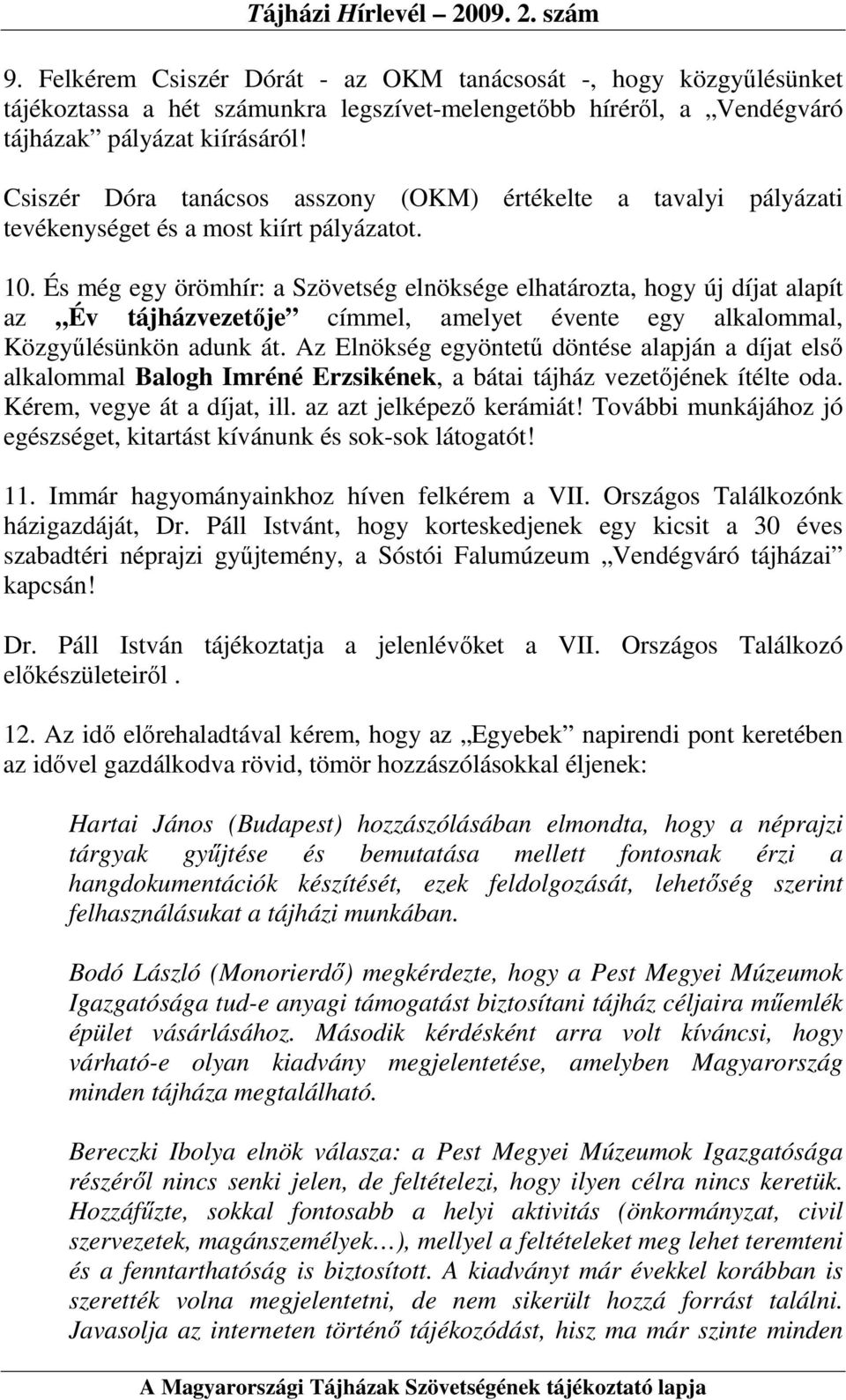 És még egy örömhír: a Szövetség elnöksége elhatározta, hogy új díjat alapít az Év tájházvezetıje címmel, amelyet évente egy alkalommal, Közgyőlésünkön adunk át.