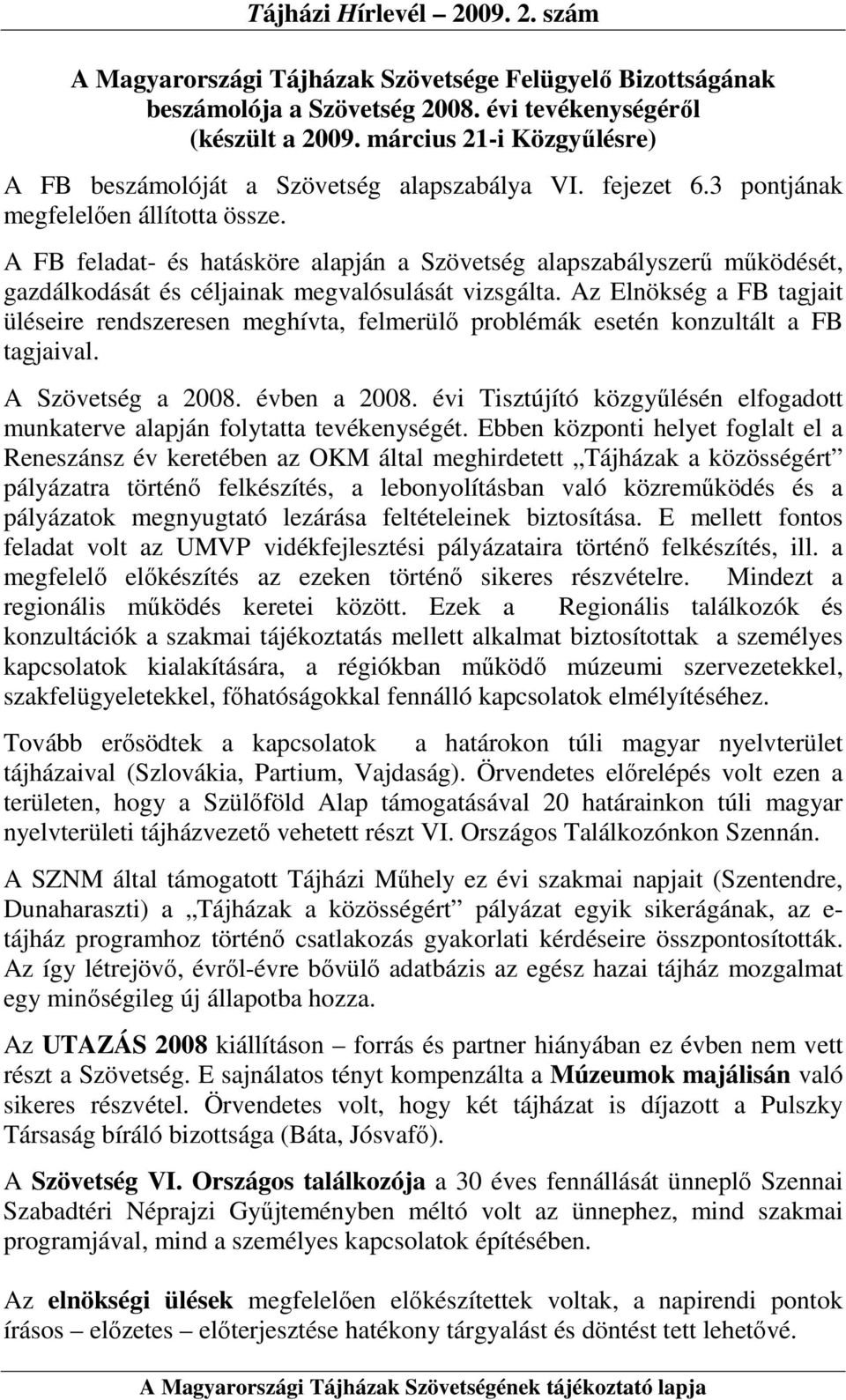 Az Elnökség a FB tagjait üléseire rendszeresen meghívta, felmerülı problémák esetén konzultált a FB tagjaival. A Szövetség a 2008. évben a 2008.