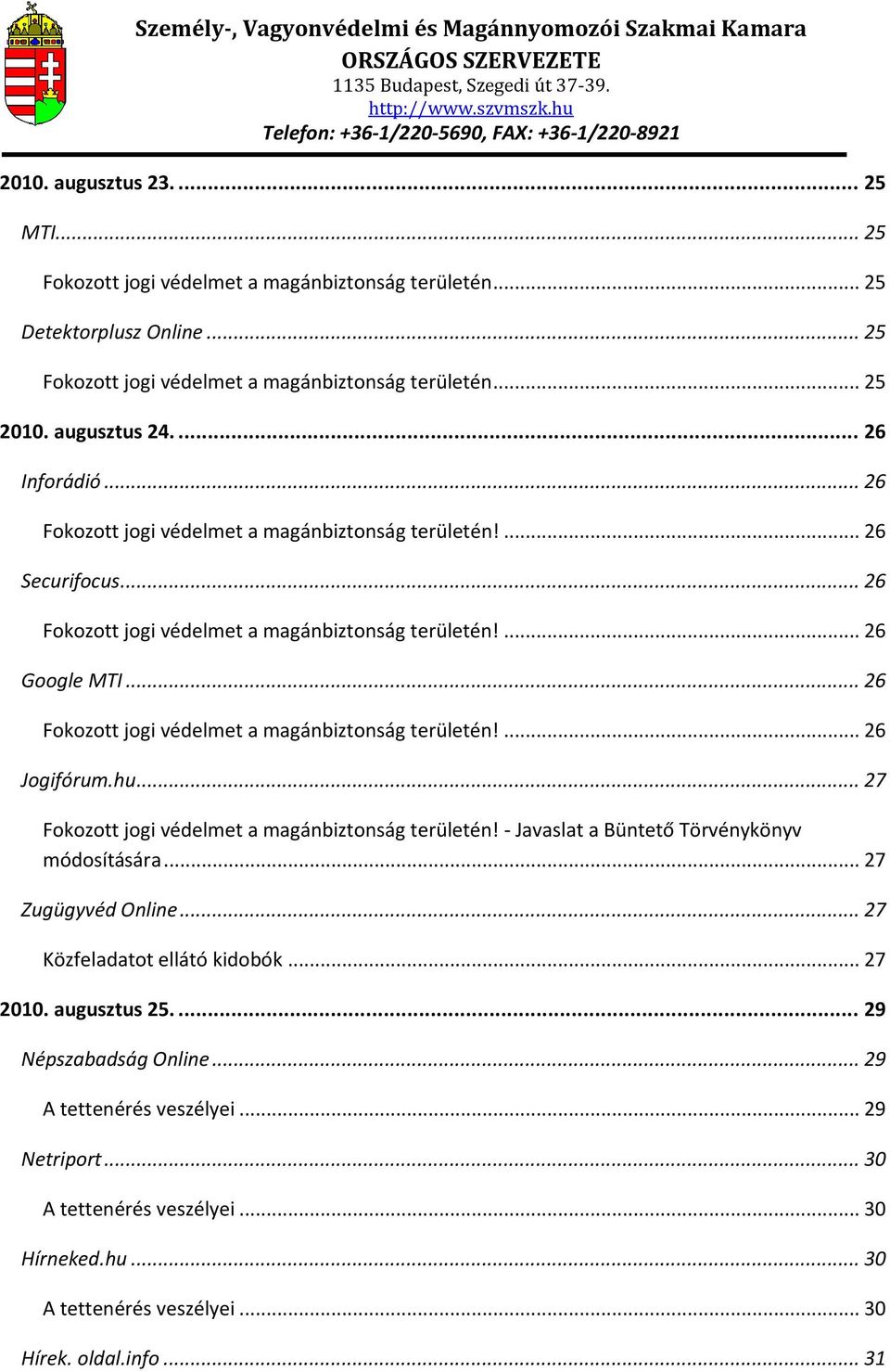 .. 26 Fokozott jogi védelmet a magánbiztonság területén!... 26 Jogifórum.hu... 27 Fokozott jogi védelmet a magánbiztonság területén! - Javaslat a Büntető Törvénykönyv módosítására.